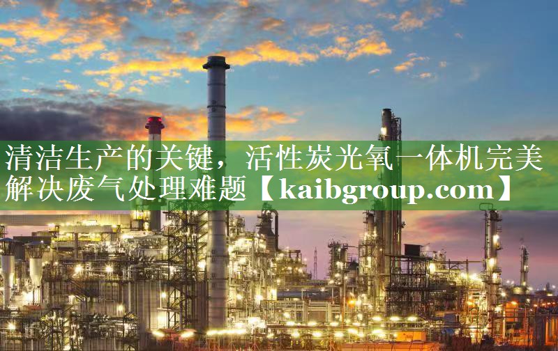 清洁生产的关键，活性炭光氧一体机完美解决废气处理难题