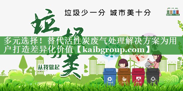 多元选择！替代活性炭废气处理解决方案为用户打造差异化价值