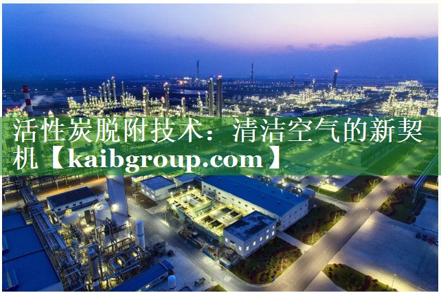 活性炭脱附技术：清洁空气的新契机