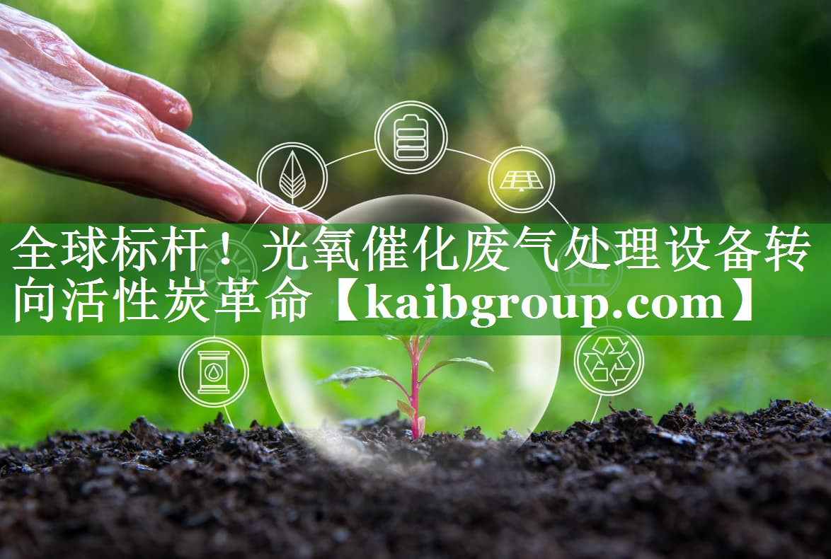 全球标杆！光氧催化废气处理设备转向活性炭革命