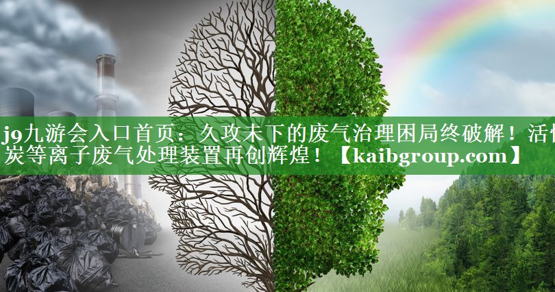 久攻未下的废气治理困局终破解！活性炭等离子废气处理装置再创辉煌！