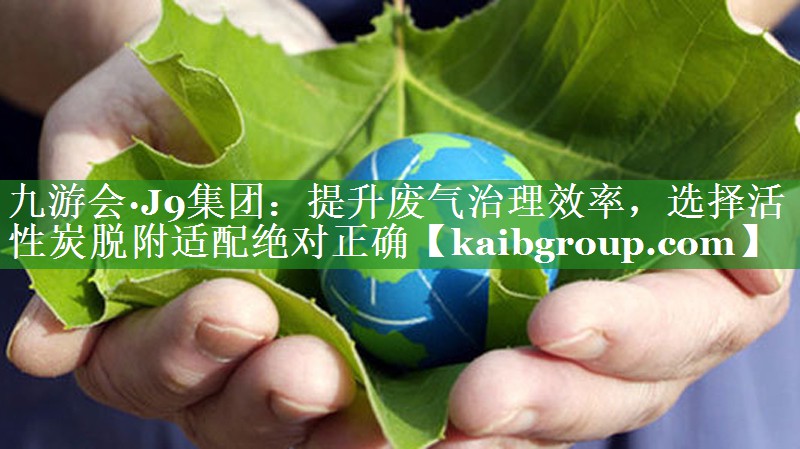 提升废气治理效率，选择活性炭脱附适配绝对正确
