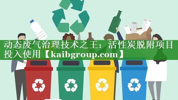 动态废气治理技术之王：活性炭脱附项目投入使用