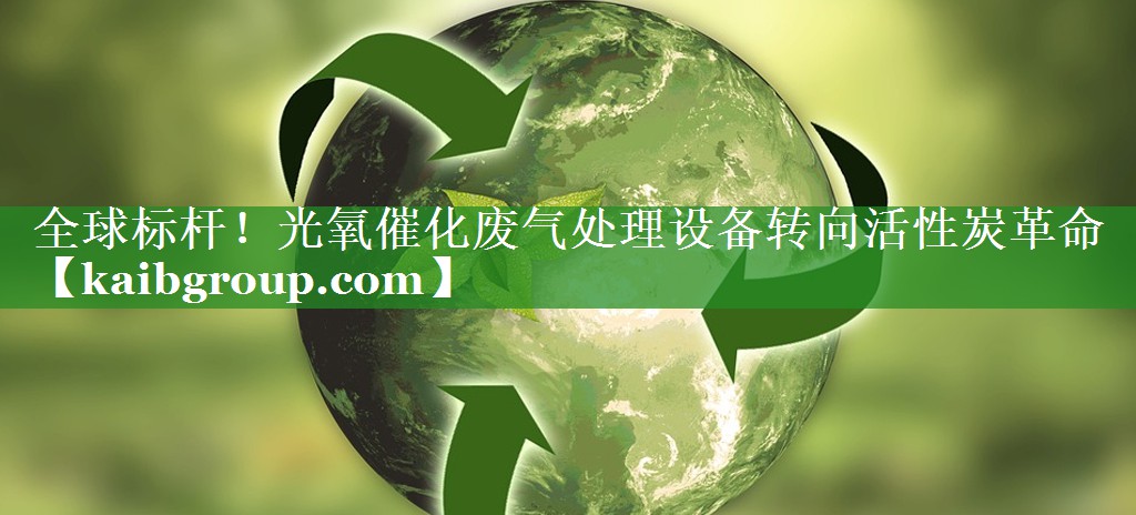 全球标杆！光氧催化废气处理设备转向活性炭革命