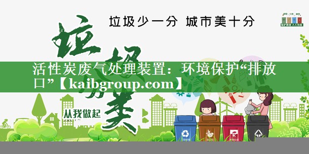 活性炭废气处理装置：环境保护“排放口”